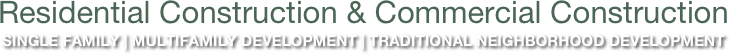 Residential Construction & Commercial Construction
Single Family | Multifamily Development | Traditional neighborhood development